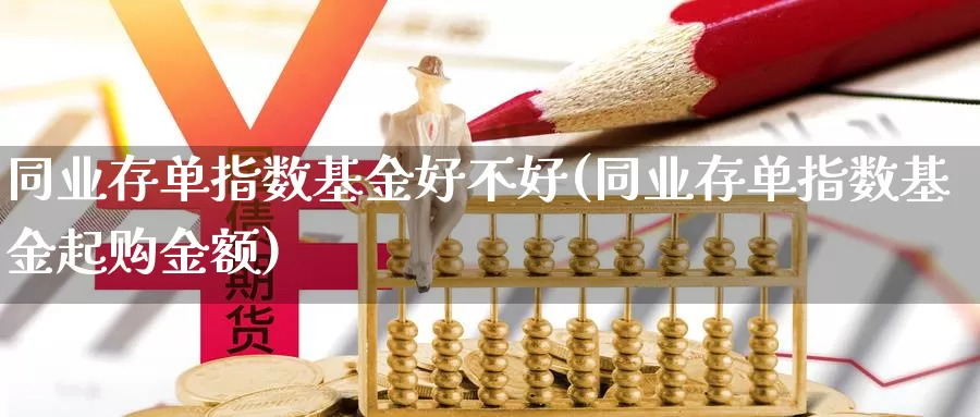 同业存单指数基金好不好(同业存单指数基金起购金额)_https://www.fsntr.com_股票观测_第1张